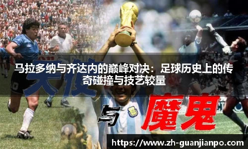 马拉多纳与齐达内的巅峰对决：足球历史上的传奇碰撞与技艺较量