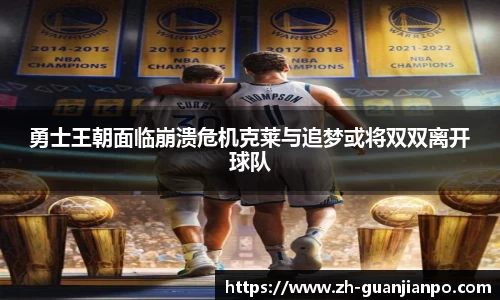 勇士王朝面临崩溃危机克莱与追梦或将双双离开球队
